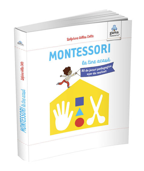 Montessori la tine acasa. 80 de jocuri pedagogice usor de realizat