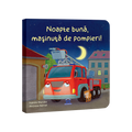 Noapte buna, masinuta de pompieri